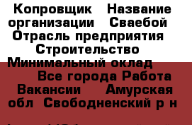 Копровщик › Название организации ­ Сваебой › Отрасль предприятия ­ Строительство › Минимальный оклад ­ 30 000 - Все города Работа » Вакансии   . Амурская обл.,Свободненский р-н